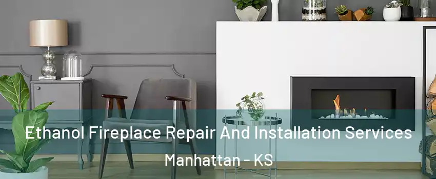  Ethanol Fireplace Repair And Installation Services Manhattan - KS
