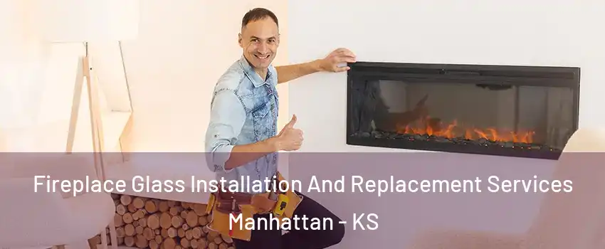  Fireplace Glass Installation And Replacement Services Manhattan - KS