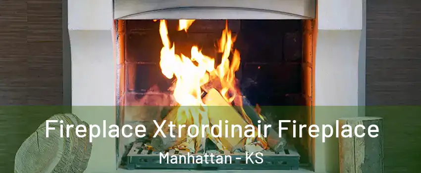  Fireplace Xtrordinair Fireplace Manhattan - KS