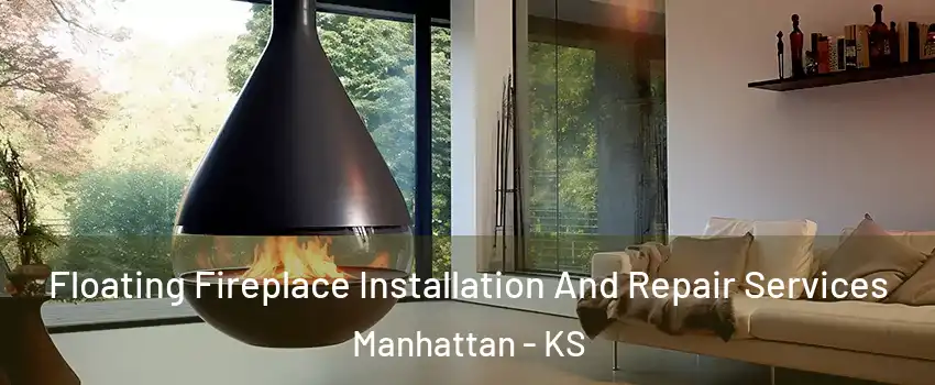 Floating Fireplace Installation And Repair Services Manhattan - KS