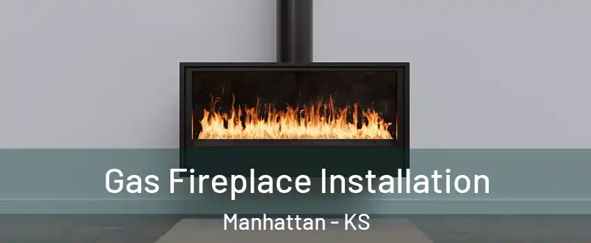  Gas Fireplace Installation Manhattan - KS