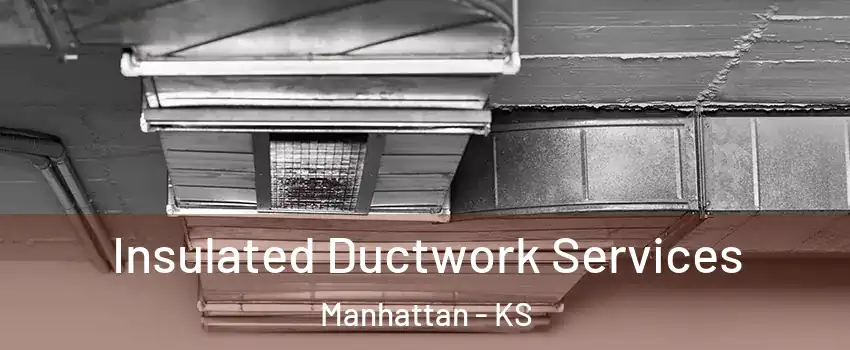  Insulated Ductwork Services Manhattan - KS