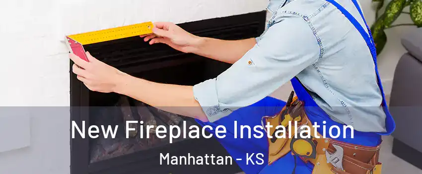  New Fireplace Installation Manhattan - KS