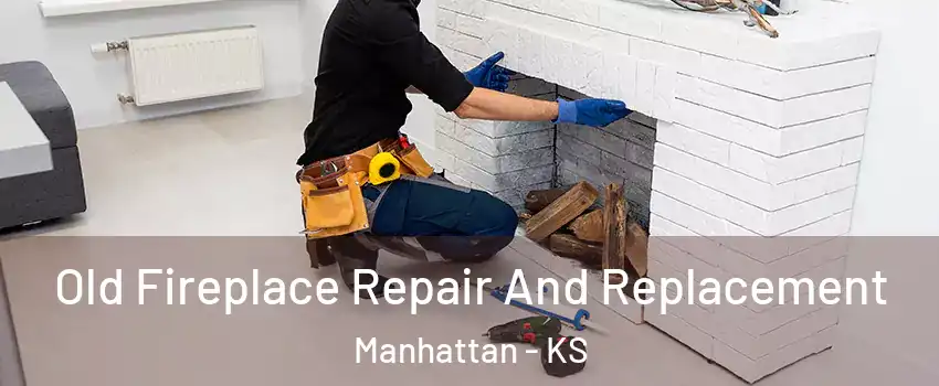  Old Fireplace Repair And Replacement Manhattan - KS