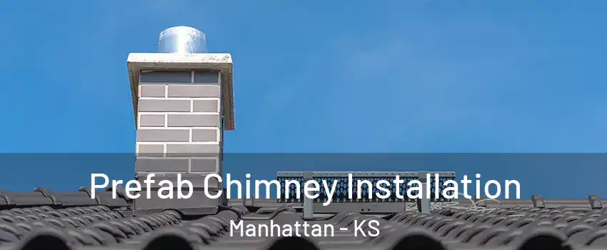  Prefab Chimney Installation Manhattan - KS