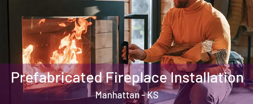  Prefabricated Fireplace Installation Manhattan - KS