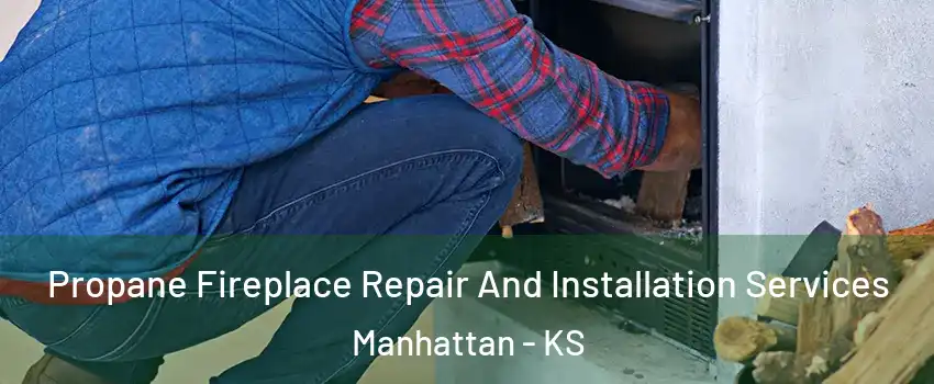  Propane Fireplace Repair And Installation Services Manhattan - KS