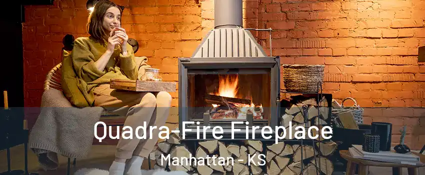  Quadra-Fire Fireplace Manhattan - KS