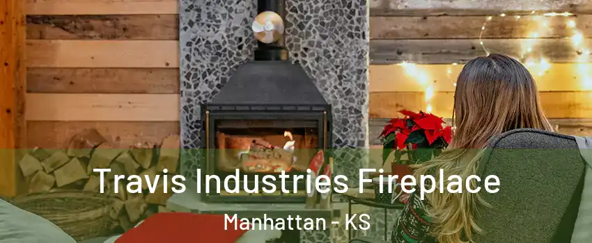  Travis Industries Fireplace Manhattan - KS