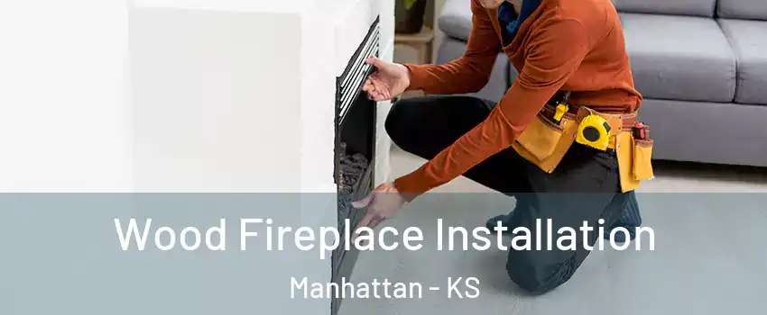  Wood Fireplace Installation Manhattan - KS