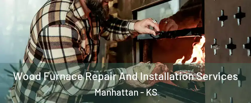  Wood Furnace Repair And Installation Services Manhattan - KS